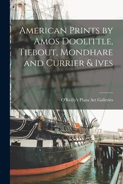 portada American Prints by Amos Doolittle, Tiebout, Mondhare and Currier & Ives (en Inglés)