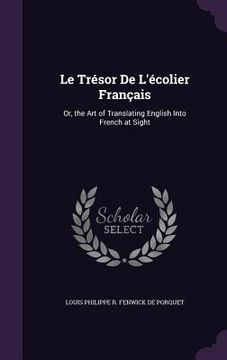 portada Le Trésor De L'écolier Français: Or, the Art of Translating English Into French at Sight (en Inglés)