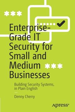 portada Enterprise-Grade It Security for Small and Medium Businesses: Building Security Systems, in Plain English (en Inglés)