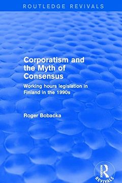 portada Corporatism and the Myth of Consensus: Working Hours Legislation in Finland in the 1990s (en Inglés)