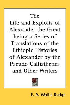 portada the life and exploits of alexander the great being a series of translations of the ethiopic histories of alexander by the pseudo callisthenes and othe (in English)