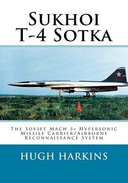 portada Sukhoi T-4 Sotka: The Soviet Mach 3+ Hypersonic Missile Carrier/Airborne Reconnaissance System (en Inglés)