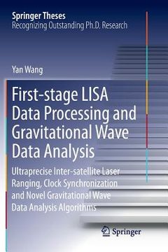 portada First-Stage Lisa Data Processing and Gravitational Wave Data Analysis: Ultraprecise Inter-Satellite Laser Ranging, Clock Synchronization and Novel Gra (en Inglés)