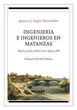 portada Ingeniería e Ingenieros en Matanzas: Defensa y Obras Públicas Entre 1693 y 1868 (Historia del Arte) (in Spanish)
