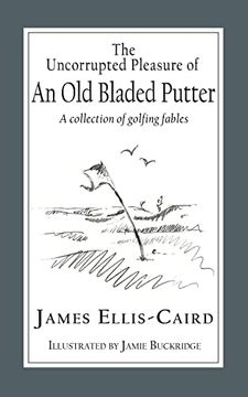 portada The Uncorrupted Pleasure of an old Bladed Putter: A Collection of Golfing Fables (in English)