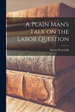 portada A Plain Man's Talk on the Labor Question [microform] (en Inglés)