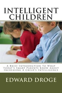 portada Intelligent Children: A Brief Introduction To What Today's Smart Parents Know About Increasing A Child's Intelligence (en Inglés)