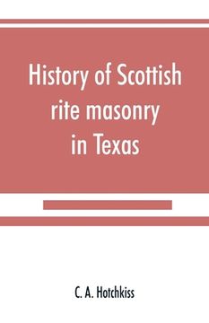 portada History of Scottish rite masonry in Texas (en Inglés)