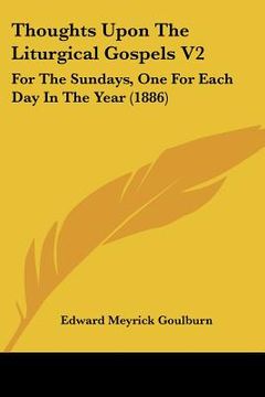 portada thoughts upon the liturgical gospels v2: for the sundays, one for each day in the year (1886) (en Inglés)