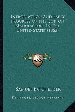 portada introduction and early progress of the cotton manufacture inintroduction and early progress of the cotton manufacture in the united states (1863) the (en Inglés)