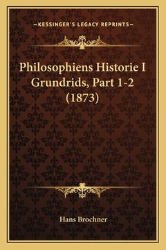 portada Philosophiens Historie I Grundrids, Part 1-2 (1873) (en Danés)