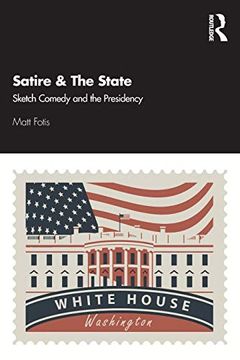 portada Satire & the State: Sketch Comedy and the Presidency (en Inglés)