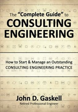 portada The "Complete" Guide to CONSULTING ENGINEERING: How to Start & Manage an Outstanding CONSULTING ENGINEERING PRACTICE (en Inglés)