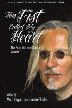 portada This Fist Called My Heart: The Peter McLaren Reader, Volume I (in English)