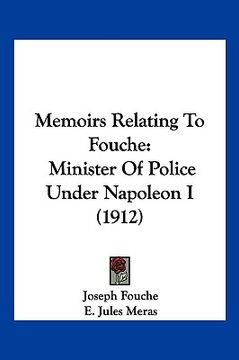 portada memoirs relating to fouche: minister of police under napoleon i (1912) (en Inglés)