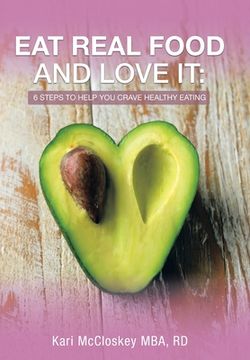 portada Eat Real Food and Love It: 6 Steps to Help You Crave Healthy Eating