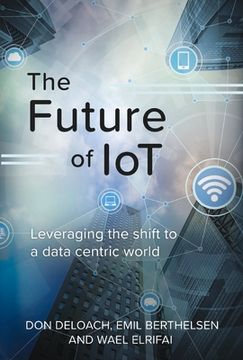 portada The Future of Iot: Leveraging the Shift to a Data Centric World Volume 1 (in English)