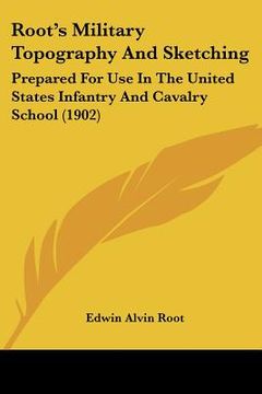 portada root's military topography and sketching: prepared for use in the united states infantry and cavalry school (1902) (en Inglés)