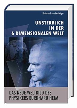 portada Das Neue Weltbild des Physikers Burkhard Heim: Unsterblich in der 6-Dimensionalen Welt