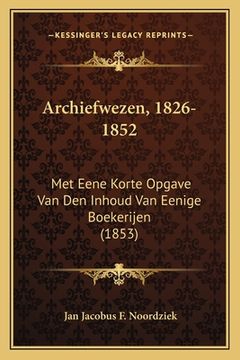 portada Archiefwezen, 1826-1852: Met Eene Korte Opgave Van Den Inhoud Van Eenige Boekerijen (1853)