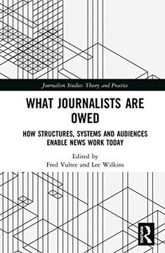 portada What Journalists are Owed: How Structures, Systems and Audiences Enable News Work Today (Journalism Studies) (en Inglés)