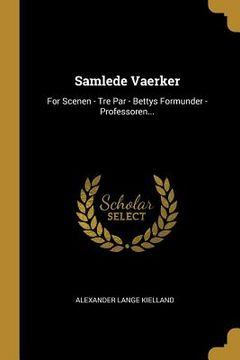 portada Samlede Vaerker: For Scenen - Tre Par - Bettys Formunder - Professoren... (en Danés)