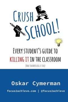 portada Crush School: Every Student's Guide To Killing It In The Classroom (And Teachers Dig It Too) (en Inglés)