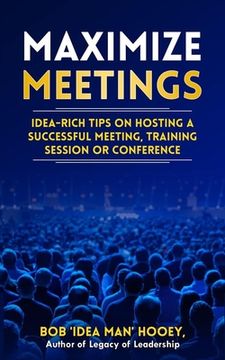 portada Maximize Meetings: Idea-rich tips to hosting a successful meeting, training session or conference (en Inglés)