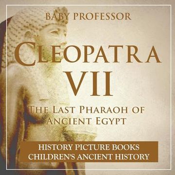 portada Cleopatra VII: The Last Pharaoh of Ancient Egypt - History Picture Books Children's Ancient History (en Inglés)