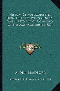 portada history of massachusetts from 1764-1775, when general washinhistory of massachusetts from 1764-1775, when general washington took command of the ameri (en Inglés)