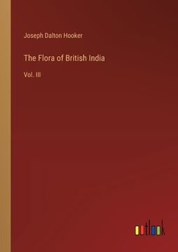 portada The Flora of British India: Vol. III (en Inglés)