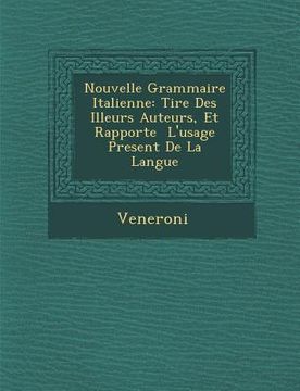 portada Nouvelle Grammaire Italienne: Tir E Des Illeurs Auteurs, Et Rapport E L'Usage Present de La Langue (en Francés)