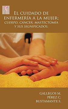 portada El Cuidado de Enfermería a la Mujer; Cuerpo, Cáncer, Mastectomía y sus Significados. (in Spanish)