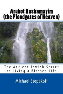 portada Arubot Hashamayim (the Floodgates of Heaven): The Ancient Jewish Secret of Living in Overflowing Blessings (en Inglés)