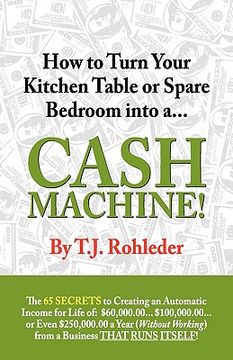 portada how to turn your kitchen table or spare bedroom into a cash machine! (en Inglés)