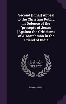 portada Second (Final) Appeal to the Christian Public, in Defence of the 'precepts of Jesus' [Against the Criticisms of J. Marshman in the Friend of India (en Inglés)