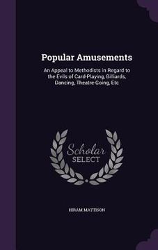 portada Popular Amusements: An Appeal to Methodists in Regard to the Evils of Card-Playing, Billiards, Dancing, Theatre-Going, Etc (en Inglés)
