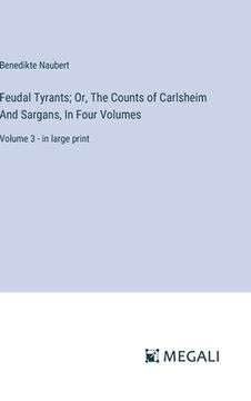 portada Feudal Tyrants; Or, The Counts of Carlsheim And Sargans, In Four Volumes: Volume 3 - in large print (en Inglés)