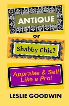 portada ANTIQUE or Shabby Chic? Appraise & Sell Like a Pro! (en Inglés)