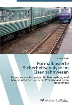 portada Formalbasierte Sicherheitsanalyse im Eisenbahnwesen: Potenziale von Petrinetzen für Beschreibung und Analyse sicherheitskritischer Prozesse und deren Steuerungen