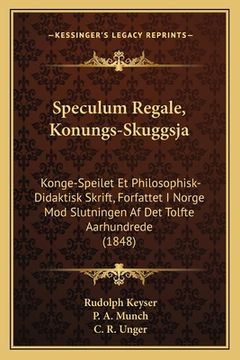 portada Speculum Regale, Konungs-Skuggsja: Konge-Speilet Et Philosophisk-Didaktisk Skrift, Forfattet I Norge Mod Slutningen Af Det Tolfte Aarhundrede (1848) (en Danés)