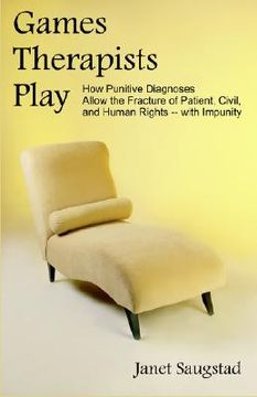 portada games therapists play: how punitive diagnoses allow the fracture of patient, civil, and human rights -- with impunity (en Inglés)