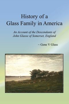 portada History of a Glass Family in America: An Account of the Descendants of John Glasse of Somerset, England (en Inglés)