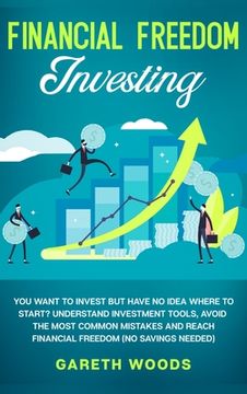 portada Financial Freedom Investing: You Want to Invest but Have No Idea Where to Start? Understand Investment Tools, Avoid the Most Common Mistakes and Re (en Inglés)