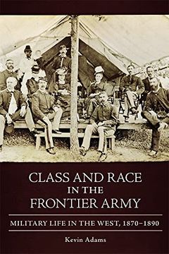 portada Class and Race in the Frontier Army: Military Life in the West, 1870–1890 (en Inglés)