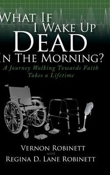 portada What If I Wake Up Dead In The Morning?: A Journey Walking Towards Faith Takes a Lifetime (en Inglés)