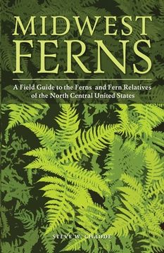 portada Midwest Ferns: A Field Guide to the Ferns and Fern Relatives of the North Central United States (en Inglés)
