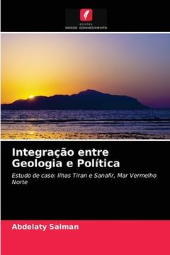 portada Integração Entre Geologia e Política: Estudo de Caso: Ilhas Tiran e Sanafir, mar Vermelho Norte (en Portugués)