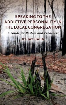 portada Speaking to the Addictive Personality in the Local Congregation: A Guide for Pastors and Preachers (en Inglés)