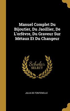 portada Manuel Complet Du Bijoutier, Du Jaoillier, de l'Orfèvre, Du Graveur Sur Métaux Et Du Changeur 